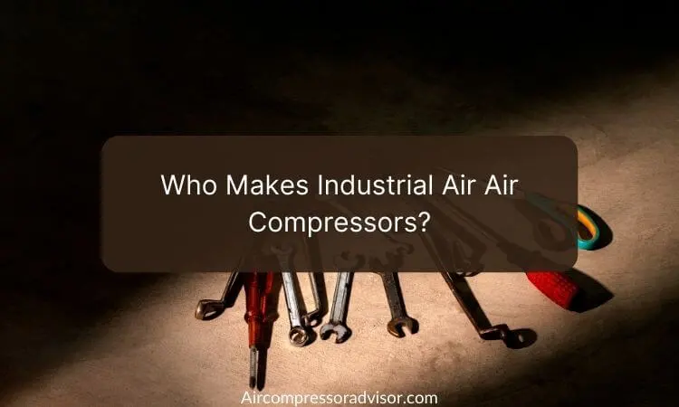 Who Makes Industrial Air Air Compressors?